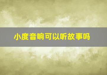 小度音响可以听故事吗