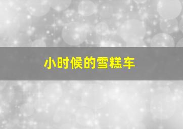 小时候的雪糕车