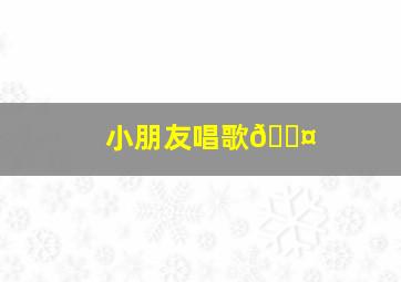 小朋友唱歌🎤