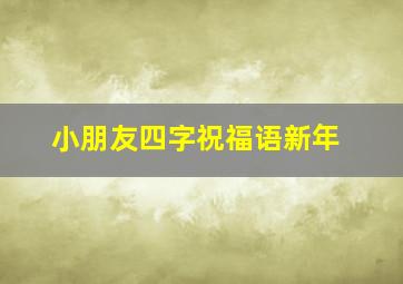 小朋友四字祝福语新年