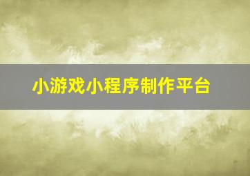 小游戏小程序制作平台