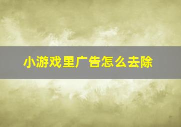 小游戏里广告怎么去除