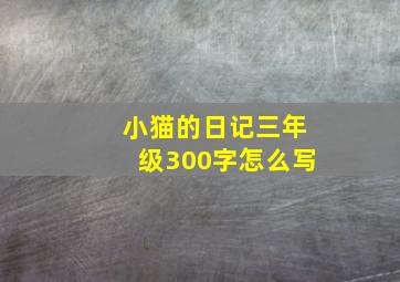 小猫的日记三年级300字怎么写