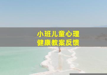 小班儿童心理健康教案反馈