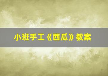 小班手工《西瓜》教案