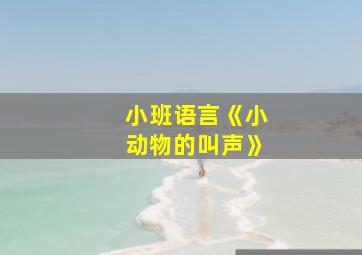 小班语言《小动物的叫声》