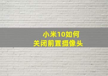 小米10如何关闭前置摄像头