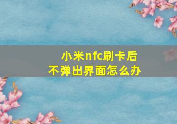 小米nfc刷卡后不弹出界面怎么办