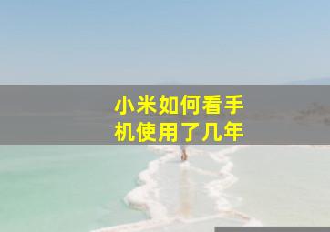 小米如何看手机使用了几年