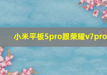 小米平板5pro跟荣耀v7pro