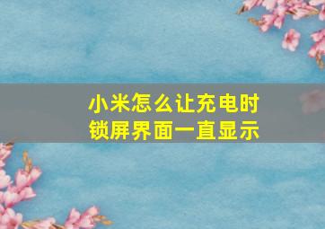 小米怎么让充电时锁屏界面一直显示