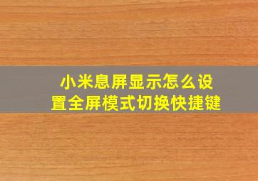 小米息屏显示怎么设置全屏模式切换快捷键