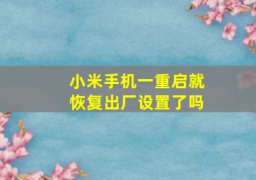 小米手机一重启就恢复出厂设置了吗