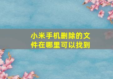 小米手机删除的文件在哪里可以找到