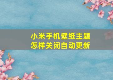 小米手机壁纸主题怎样关闭自动更新