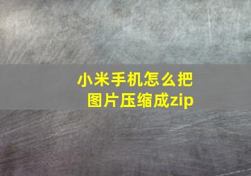 小米手机怎么把图片压缩成zip