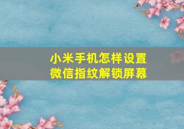 小米手机怎样设置微信指纹解锁屏幕