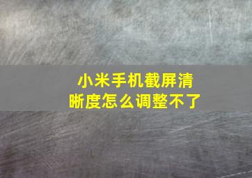 小米手机截屏清晰度怎么调整不了