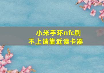 小米手环nfc刷不上请靠近读卡器