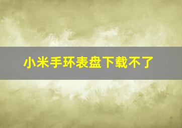 小米手环表盘下载不了