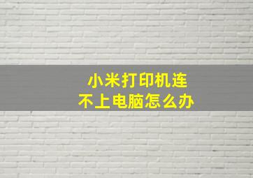 小米打印机连不上电脑怎么办