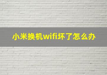 小米换机wifi坏了怎么办