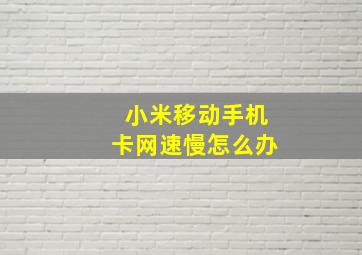 小米移动手机卡网速慢怎么办