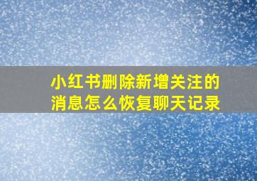 小红书删除新增关注的消息怎么恢复聊天记录