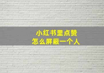 小红书里点赞怎么屏蔽一个人