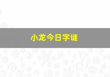 小龙今日字谜