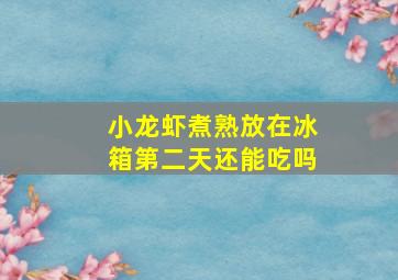 小龙虾煮熟放在冰箱第二天还能吃吗