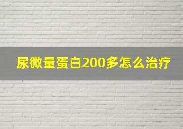 尿微量蛋白200多怎么治疗