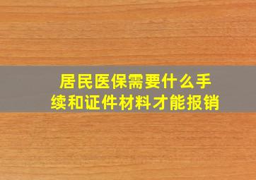 居民医保需要什么手续和证件材料才能报销