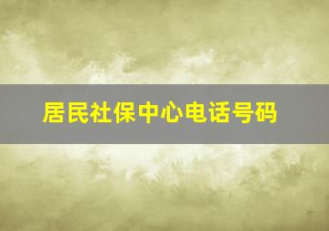 居民社保中心电话号码