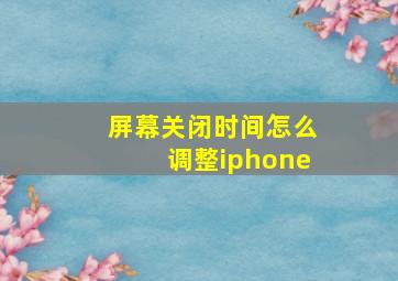 屏幕关闭时间怎么调整iphone