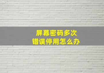 屏幕密码多次错误停用怎么办