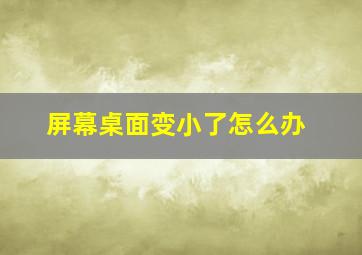 屏幕桌面变小了怎么办