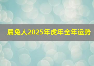 属兔人2025年虎年全年运势