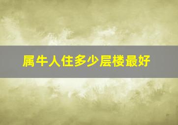 属牛人住多少层楼最好