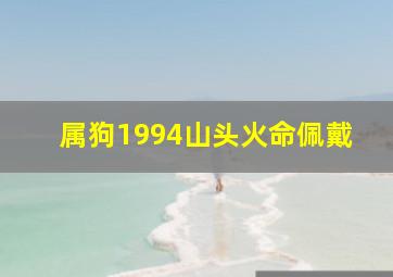 属狗1994山头火命佩戴