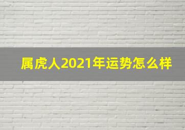 属虎人2021年运势怎么样