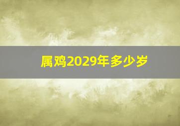 属鸡2029年多少岁