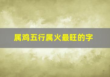 属鸡五行属火最旺的字