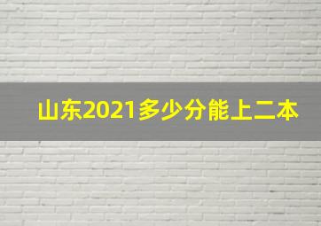 山东2021多少分能上二本