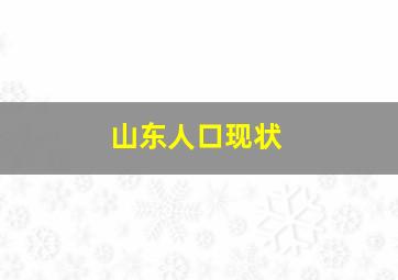 山东人口现状