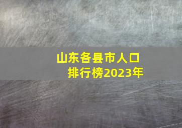 山东各县市人口排行榜2023年