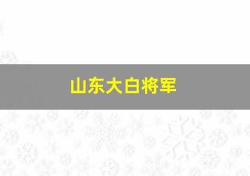 山东大白将军