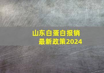 山东白蛋白报销最新政策2024