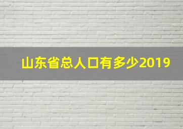 山东省总人口有多少2019