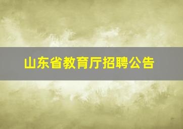 山东省教育厅招聘公告